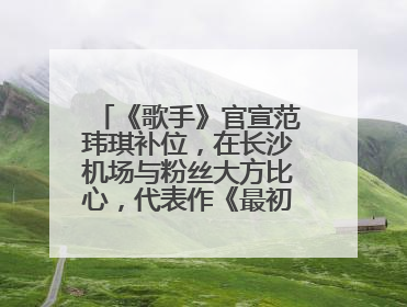 《歌手》官宣范玮琪补位，在长沙机场与粉丝大方比心，代表作《最初的梦想》