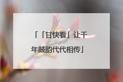 「甘快看」让千年鼓韵代代相传