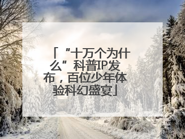 “十万个为什么”科普IP发布，百位少年体验科幻盛宴