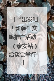 “出发吧！新疆”文旅推广活动（泰安站）洽谈会举行