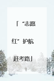 “志愿红”护航赶考路