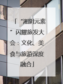 “湘阴元素”闪耀旅发大会：文化、美食与旅游深度融合