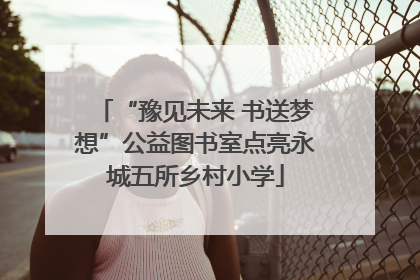 “豫见未来 书送梦想”公益图书室点亮永城五所乡村小学