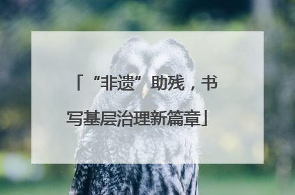 “非遗”助残，书写基层治理新篇章