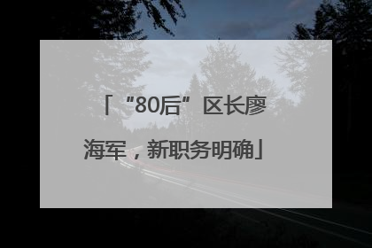 “80后”区长廖海军，新职务明确