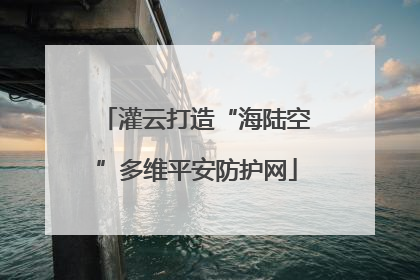 灌云打造“海陆空”多维平安防护网