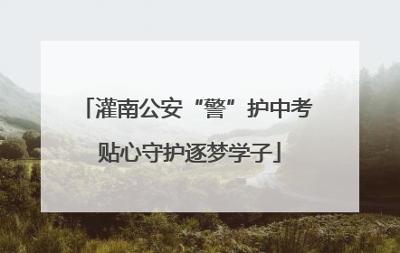 灌南公安“警”护中考 贴心守护逐梦学子