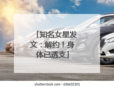 知名女星发文：解约！身体已透支