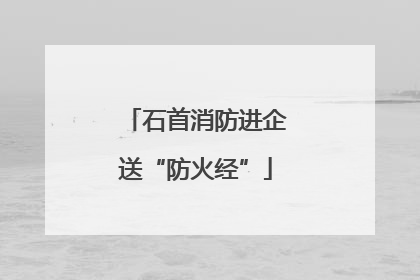 石首消防进企送“防火经”