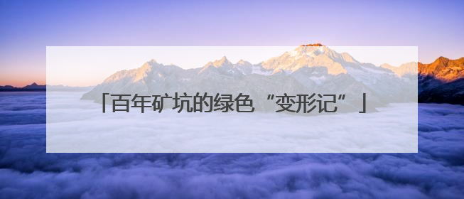 百年矿坑的绿色“变形记”