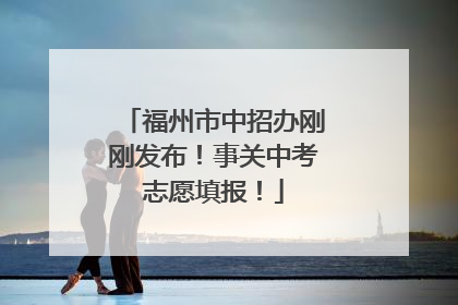福州市中招办刚刚发布！事关中考志愿填报！