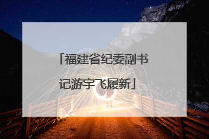 福建省纪委副书记游宇飞履新