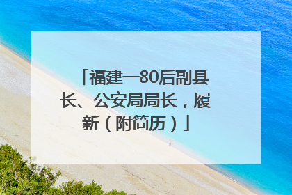 福建一80后副县长、公安局局长，履新（附简历）