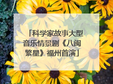 科学家故事大型音乐情景剧《八闽繁星》福州首演