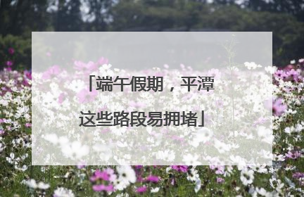 端午假期，平潭这些路段易拥堵