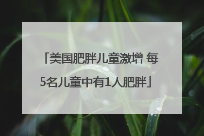 美国肥胖儿童激增 每5名儿童中有1人肥胖
