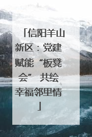 信阳羊山新区：党建赋能“板凳会” 共绘幸福邻里情