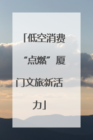 低空消费“点燃”厦门文旅新活力
