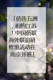 侨连五洲，相约江苏！中国侨联海外联谊研修班活动在南京开班
