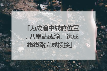 为成渝中线腾位置，八里站成渝、达成线线路完成拨接