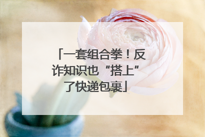 一套组合拳！反诈知识也“搭上”了快递包裹