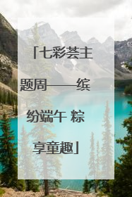 七彩荟主题周——缤纷端午 粽享童趣