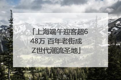 上海端午迎客超648万 百年老街成Z世代潮流圣地