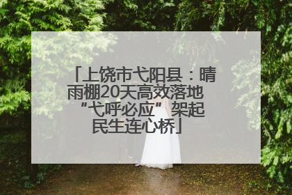 上饶市弋阳县：晴雨棚20天高效落地 “弋呼必应”架起民生连心桥