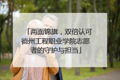 两面锦旗，双倍认可德州工程职业学院志愿者的守护与担当