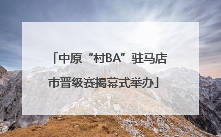 中原“村BA”驻马店市晋级赛揭幕式举办