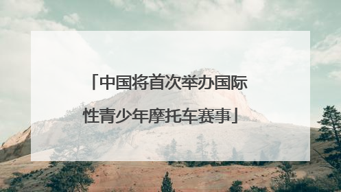 中国将首次举办国际性青少年摩托车赛事