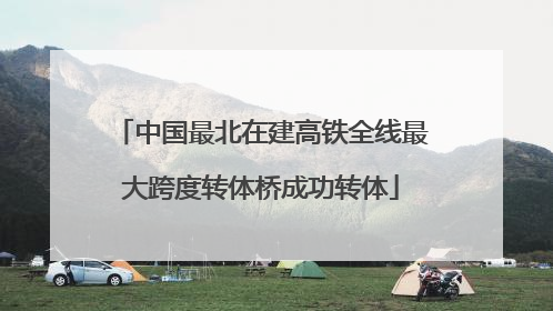 中国最北在建高铁全线最大跨度转体桥成功转体