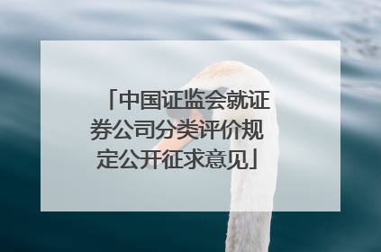 中国证监会就证券公司分类评价规定公开征求意见