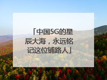 中国5G的星辰大海，永远铭记这位铺路人