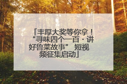 丰厚大奖等你拿！“寻味四个一百・讲好鲁菜故事” 短视频征集启动