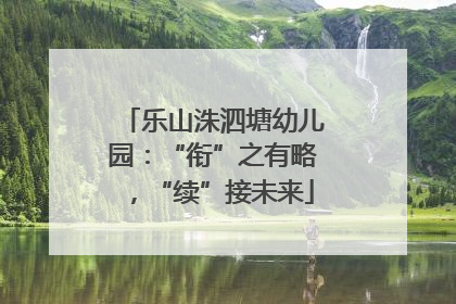 乐山洙泗塘幼儿园：“衔”之有略，“续”接未来