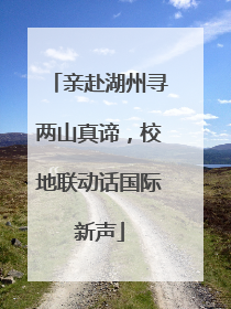 亲赴湖州寻两山真谛，校地联动话国际新声