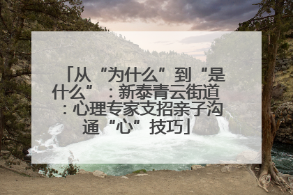 从“为什么”到“是什么”：新泰青云街道：心理专家支招亲子沟通“心”技巧