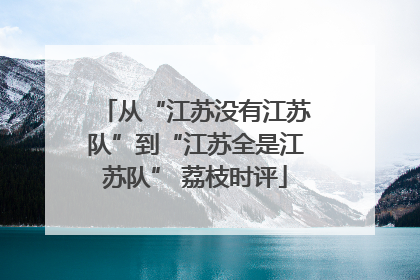 从“江苏没有江苏队”到“江苏全是江苏队” 荔枝时评