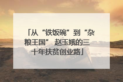 从“铁饭碗”到“杂粮王国” 赵玉娥的三十年扶贫创业路