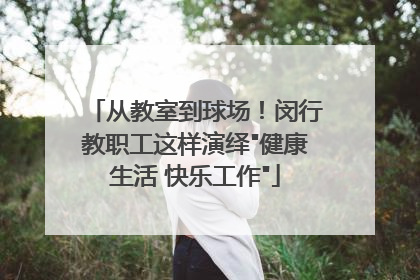 从教室到球场！闵行教职工这样演绎