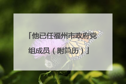 他已任福州市政府党组成员（附简历）
