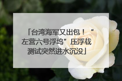 台湾海军又出包！“左营六号浮坞”压浮载测试突然进水沉没