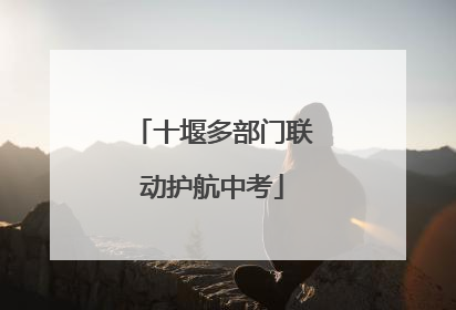 十堰多部门联动护航中考