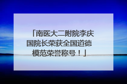 南医大二附院李庆国院长荣获全国道德模范荣誉称号！