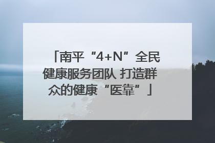 南平“4+N”全民健康服务团队 打造群众的健康“医靠”