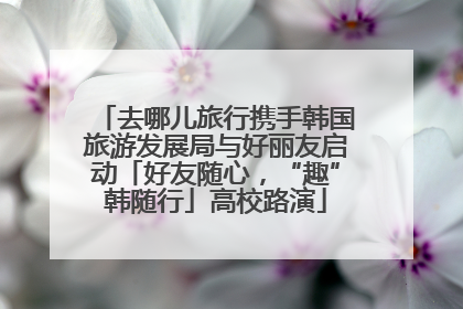 去哪儿旅行携手韩国旅游发展局与好丽友启动「好友随心，“趣”韩随行」高校路演