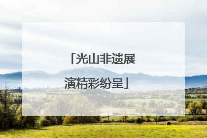 光山非遗展演精彩纷呈