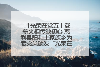 光荣在党五十载 薪火相传映初心 慈利县阳和土家族乡为老党员颁发“光荣在党50年”纪念章