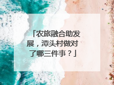 农旅融合助发展，潭头村做对了哪三件事？